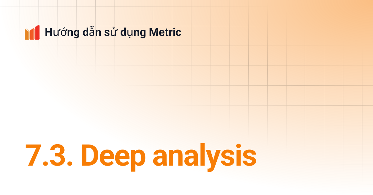 7.3. Deep analysis | Metric Analytics ENG | Hướng dẫn sử dụng Metric