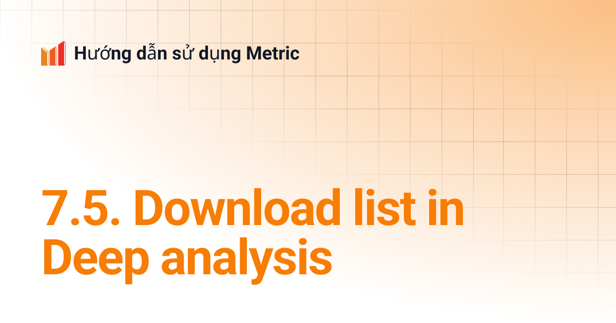 7.5. Download list in Deep analysis | Metric Analytics ENG | Hướng dẫn ...