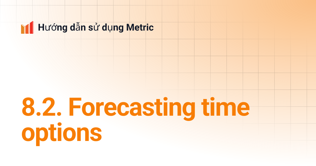 8.2. Forecasting time options | Metric Analytics ENG | Hướng dẫn sử ...