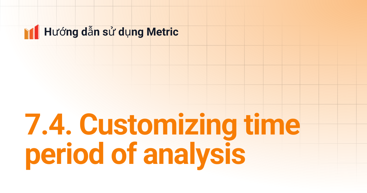 7.4. Customizing time period of analysis | Metric Analytics ENG | Hướng ...