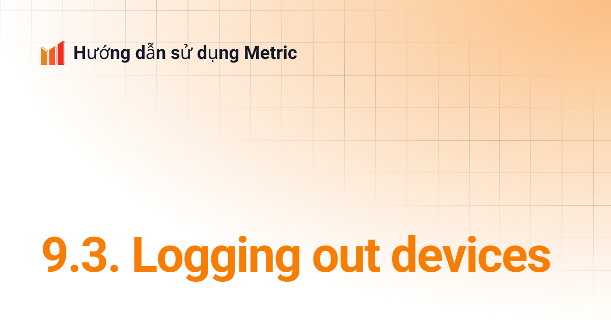 9.3. Logging out devices | Metric Analytics ENG | Hướng dẫn sử dụng Metric